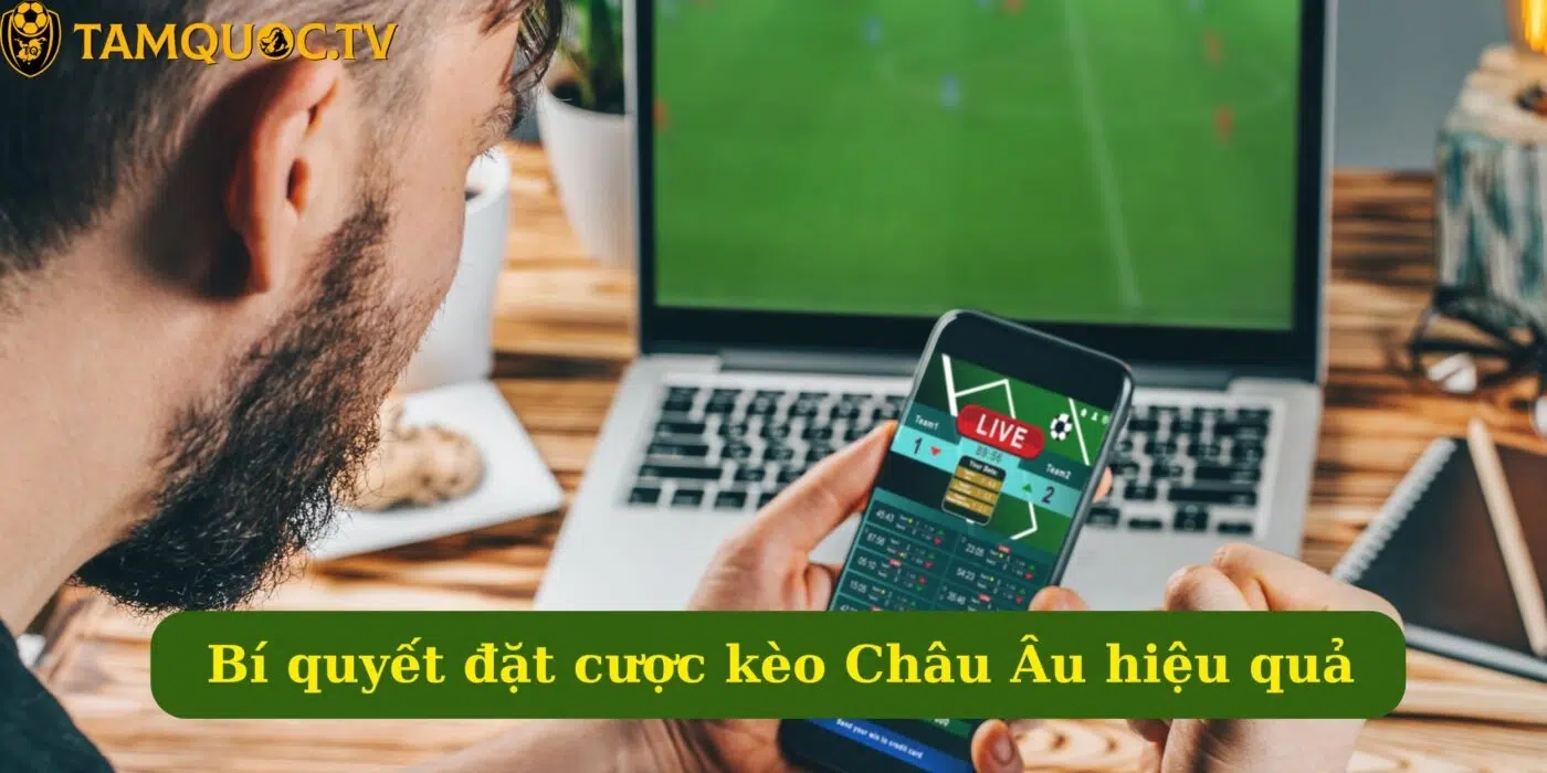 Bí quyết đặt cược kèo Châu Âu hiệu quả, thắng lớn ngay!