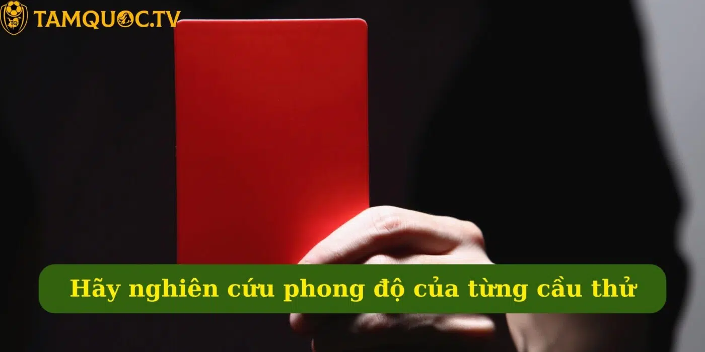 Hãy nghiên cứu phong độ của từng cầu thủ trước khi đặt cược