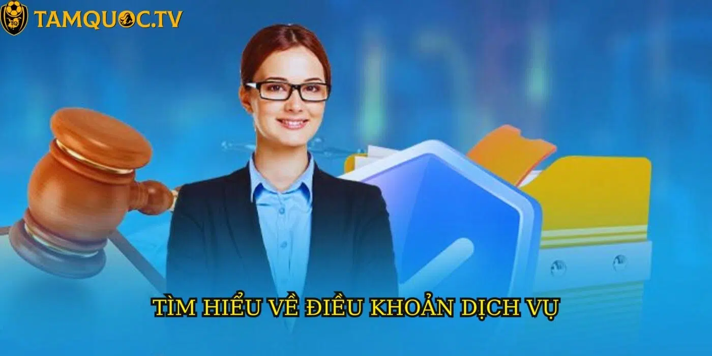 Tìm hiểu một vài nét cơ bản về điều khoản dịch vụ tại TamQuocTV