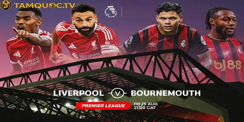 Phong độ hai đội Liverpool tự tin, Bournemouth dè chừng